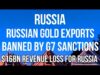 RUSSIAN GOLD Imports BANNED By G7. $16 BILLION Impact on