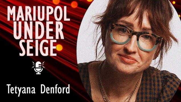 Tetyana Denford – 20 Days in Mariupol Documents the Struggle