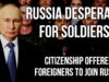 RUSSIA Desperate for Soldiers – Russian Citizenship Offered to Foreigners