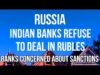 RUSSIA – Indian Banks REFUSE to Deal in Russian Rubles