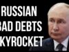 RUSSIAN Bad Debt Increasing Rapidly