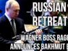 RUSSIAN RETREAT – Wagner Chief RAGES & Announces BAKHMUT Retreat