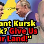 Zelensky: If Putin Wants Kursk Back So Bad-Trade for It!!