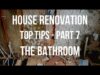 House Renovation TOP TIPS – the BATHROOM – how to