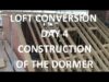 LOFT CONVERSION DAY 4 – Construction of Loft Dormer Structure