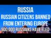 RUSSIANS BANNED FROM EUROPE. Visa Applications Close After MORE THAN