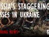 BREAKING NEWS: Russia’s Losses in Ukraine are Staggering.
